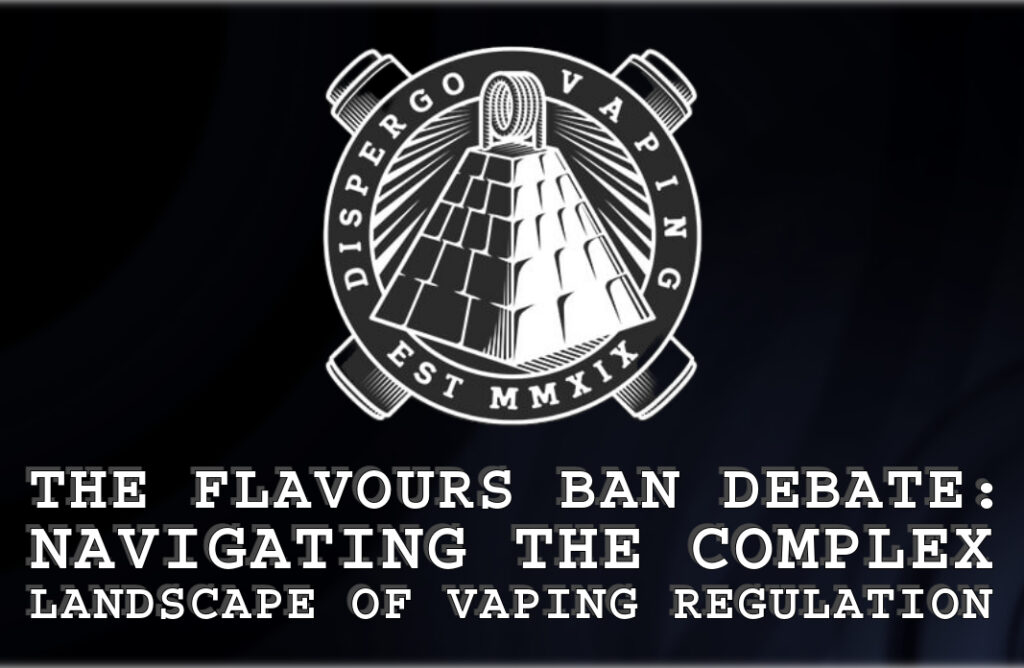The Flavours Ban Debate: Navigating the Complex Landscape of Vaping Regulation. A recent blog post from Dispergo Vaping.